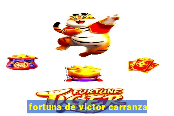 fortuna de victor carranza